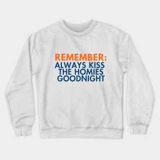 Remember: Always Kiss The Homies Goodnight. Funny PSA Style Quote Text Art Crewneck Sweatshirt